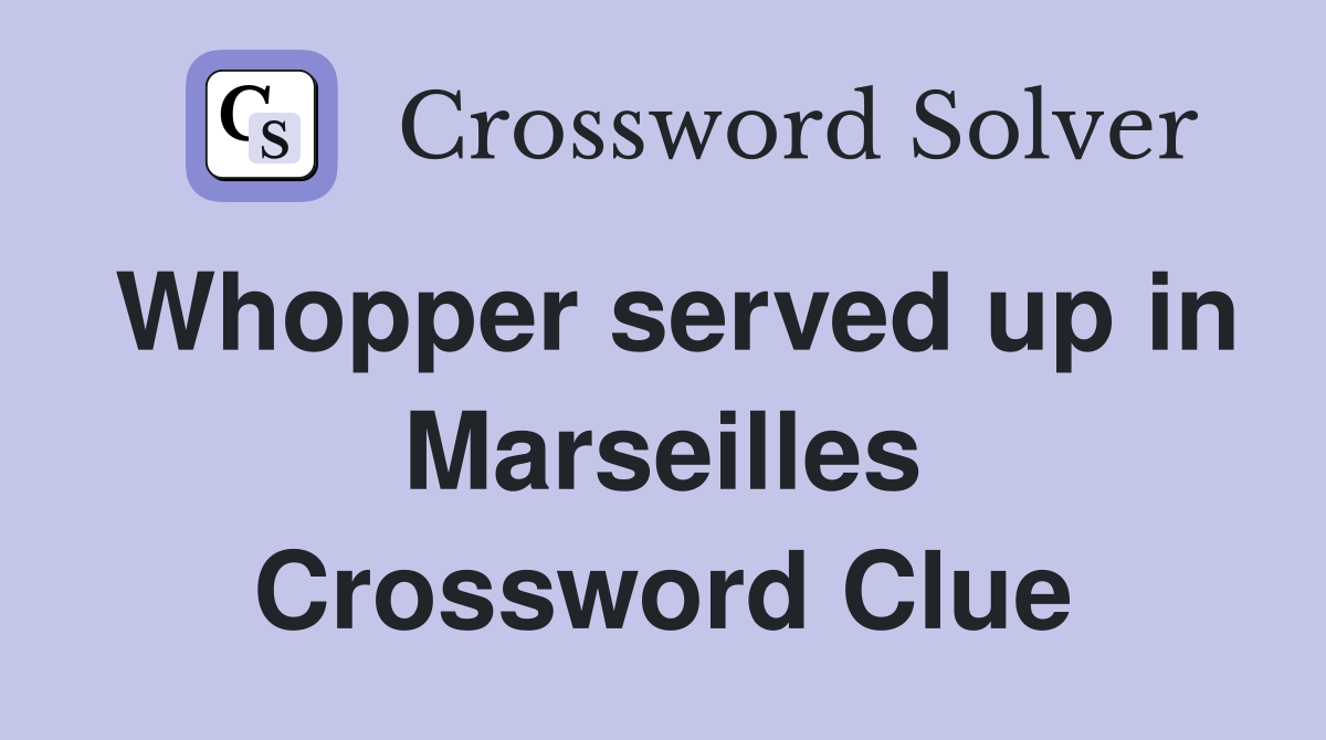 Whopper served up in Marseilles Crossword Clue