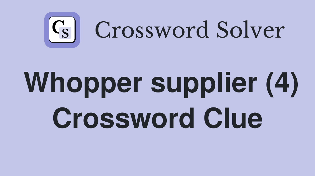 Whopper supplier (4) Crossword Clue