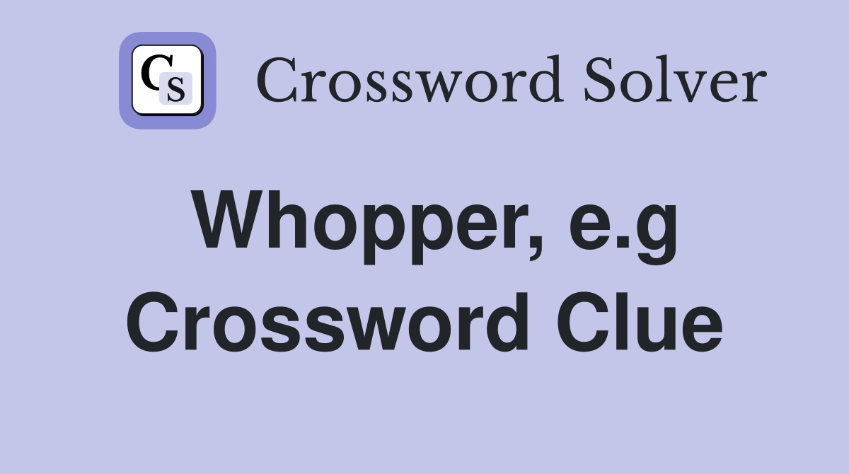Whopper, e.g Crossword Clue