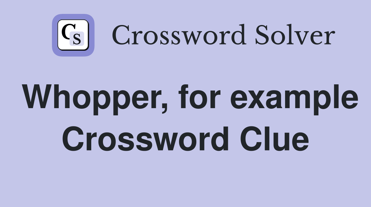 Whopper, for example Crossword Clue