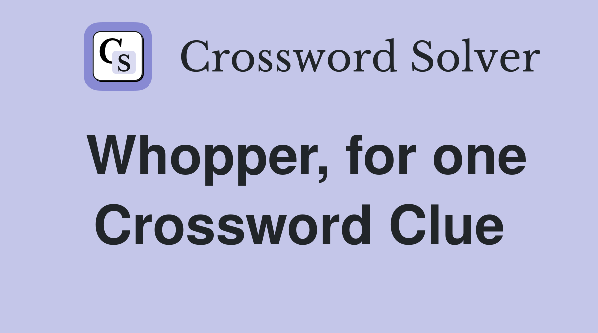 Whopper, for one Crossword Clue