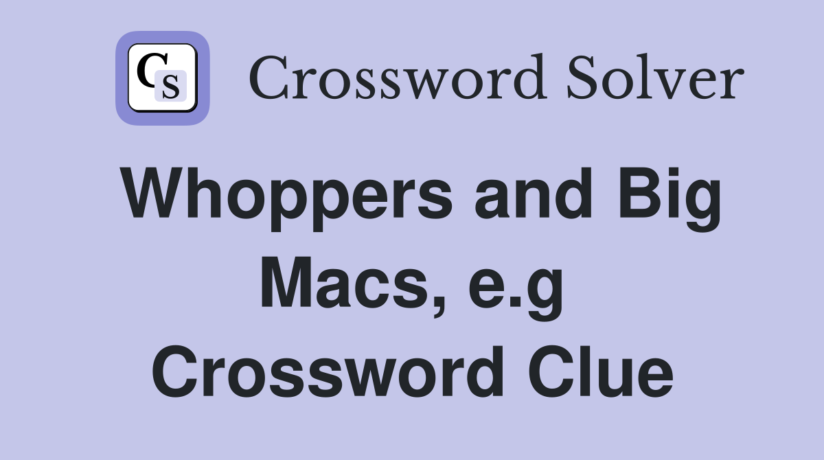Whoppers and Big Macs, e.g Crossword Clue