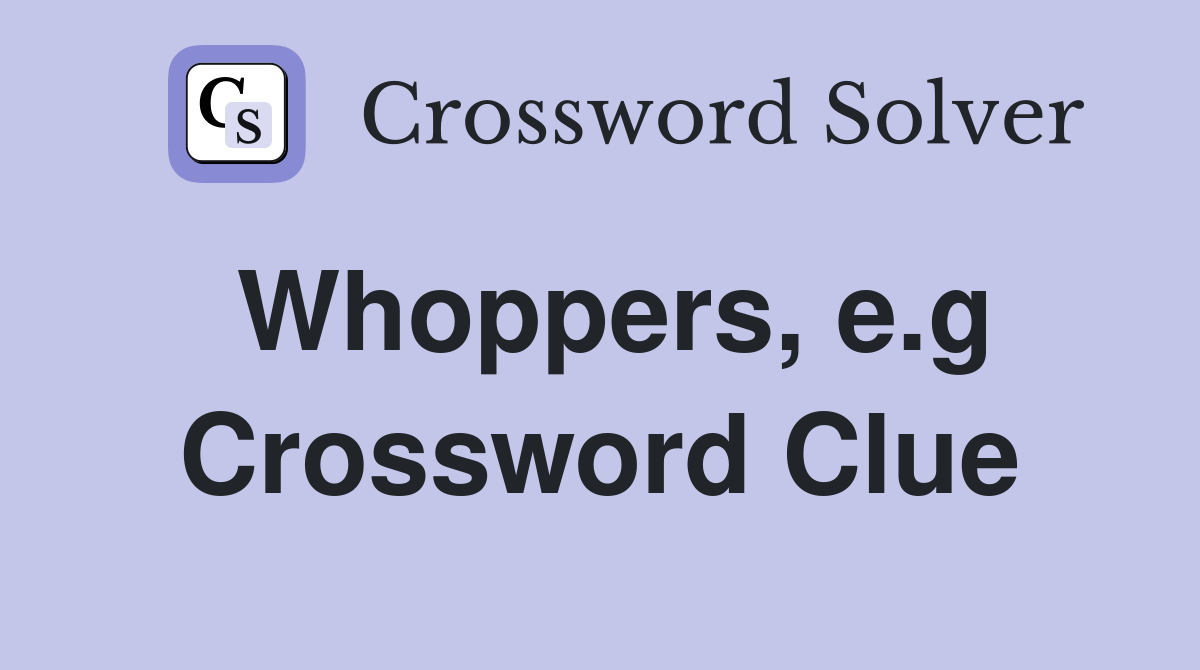 Whoppers, e.g Crossword Clue