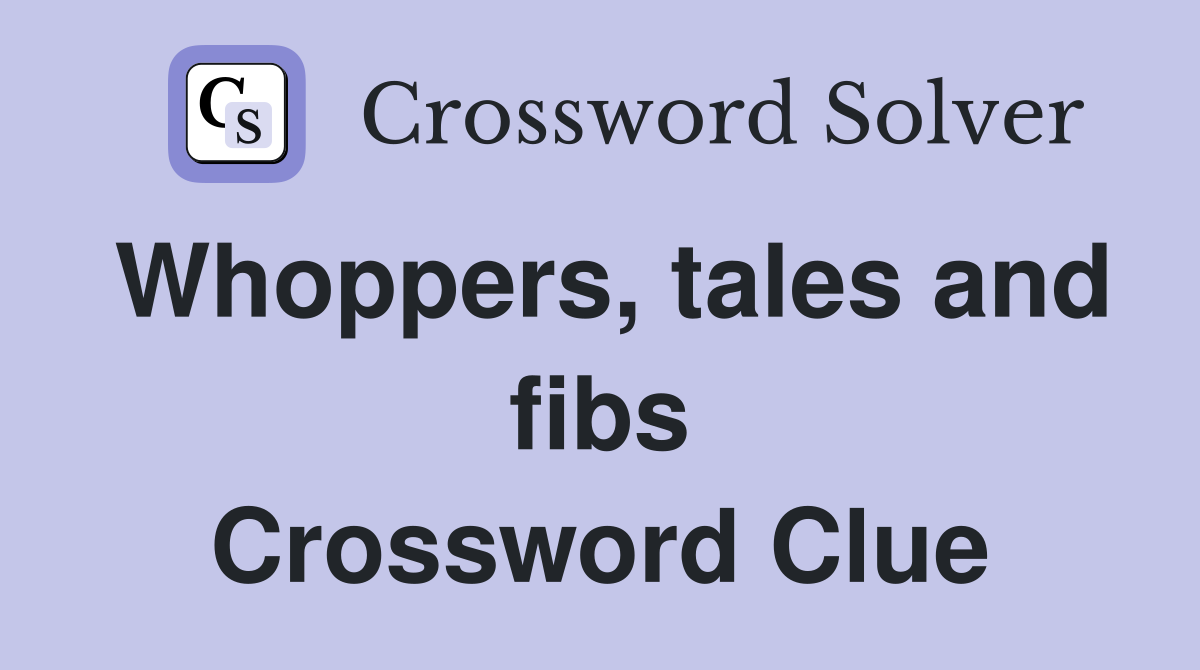 Whoppers, tales and fibs Crossword Clue