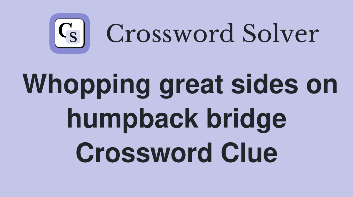 Whopping great sides on humpback bridge Crossword Clue