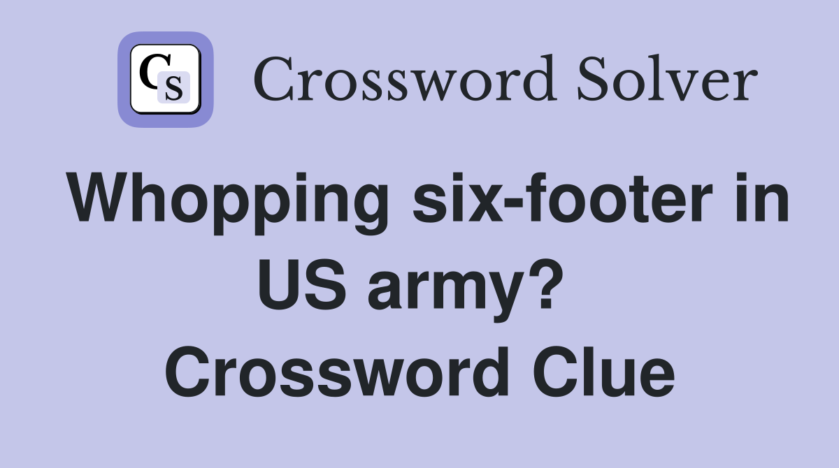 Whopping six-footer in US army?  Crossword Clue