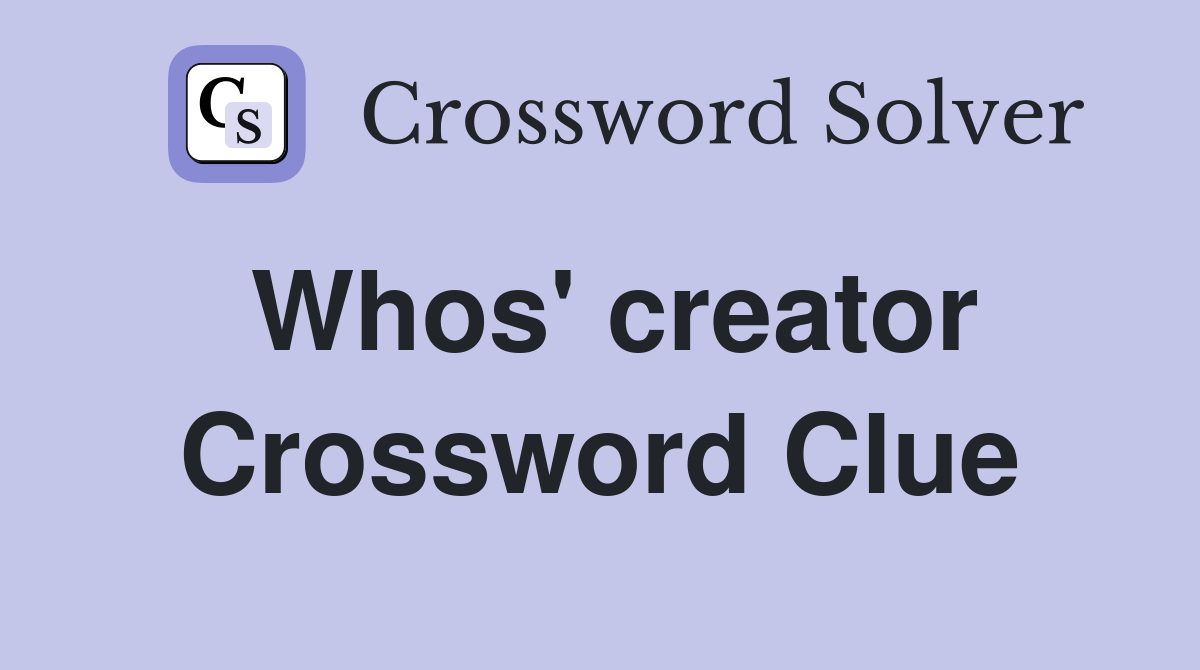 Whos' creator Crossword Clue
