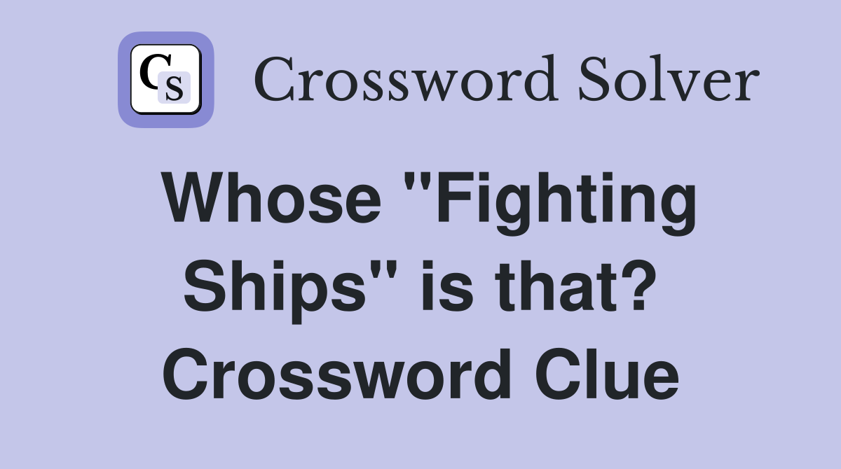 Whose "Fighting Ships" is that? Crossword Clue