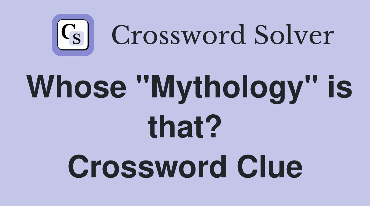 Whose "Mythology" is that? Crossword Clue