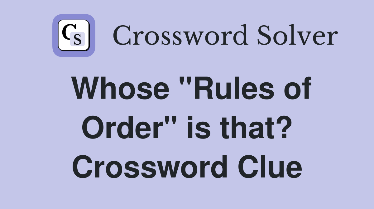 Whose "Rules of Order" is that? Crossword Clue
