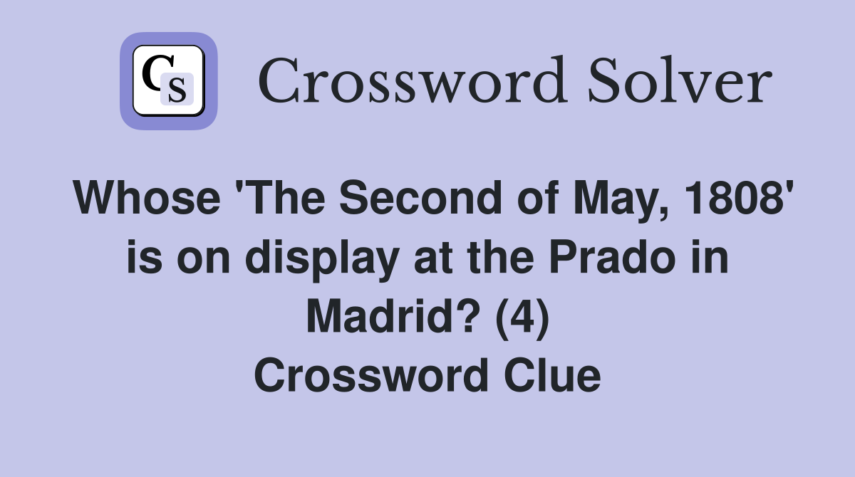 Whose 'The Second of May, 1808' is on display at the Prado in Madrid? (4) Crossword Clue