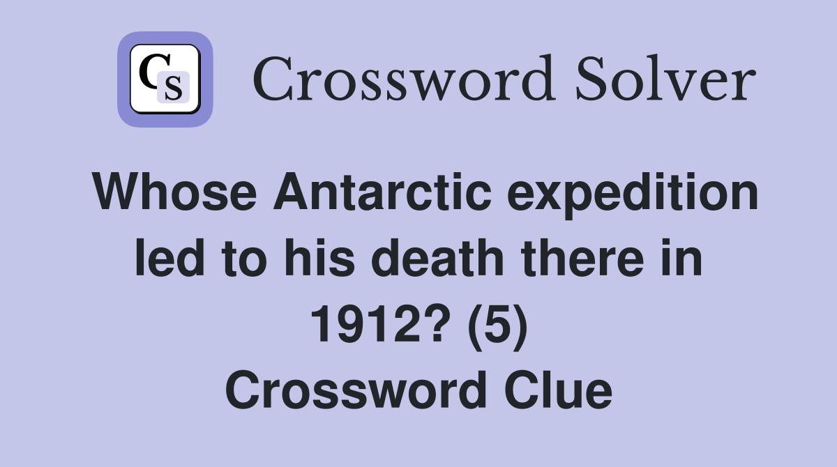 Whose Antarctic expedition led to his death there in 1912? (5) Crossword Clue