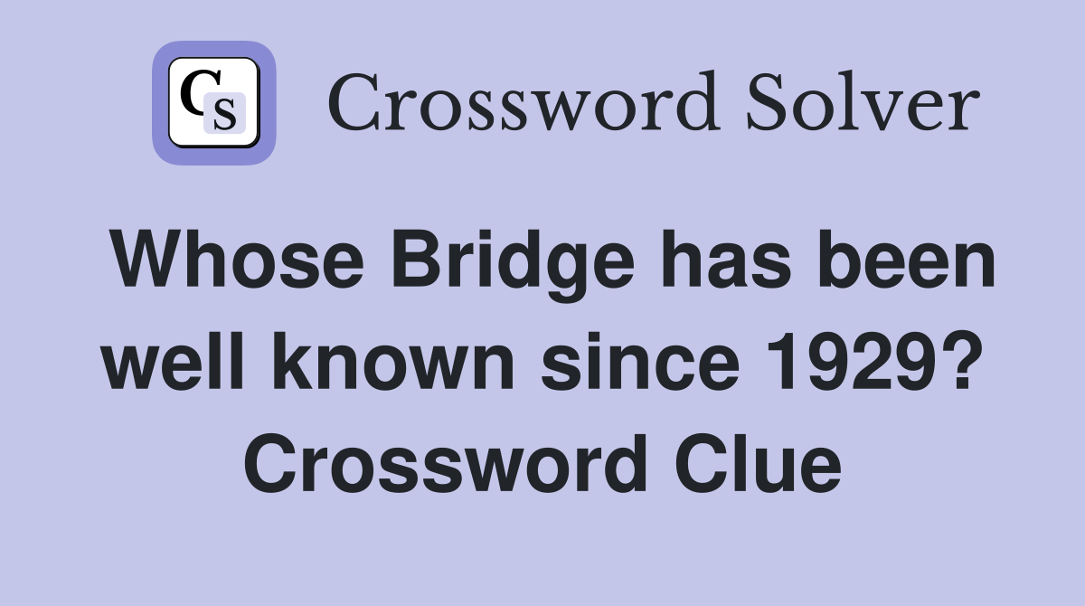 Whose Bridge has been well known since 1929? Crossword Clue