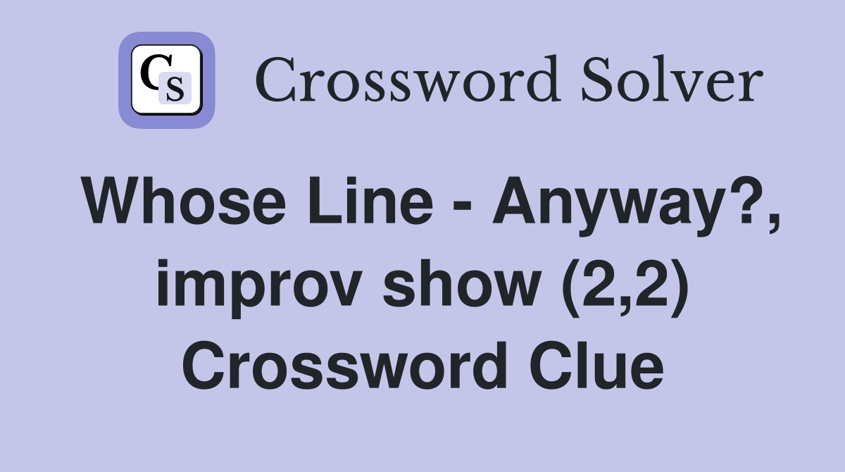 Whose Line - Anyway?, improv show (2,2) Crossword Clue