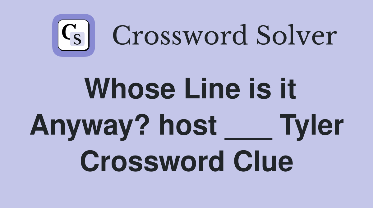 Whose Line is it Anyway? host ___ Tyler Crossword Clue