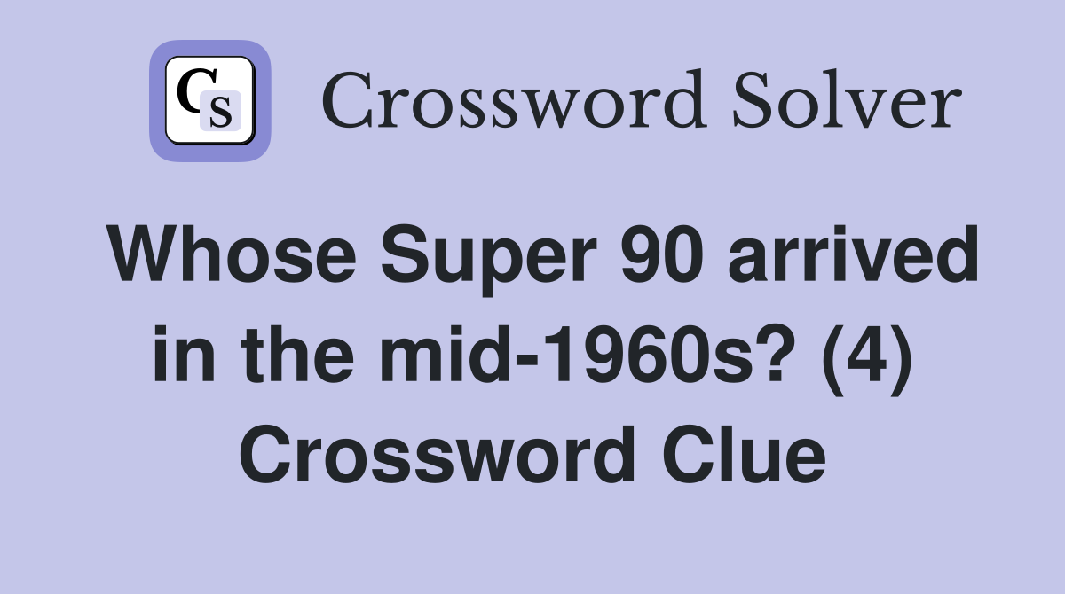 Whose Super 90 arrived in the mid-1960s? (4) Crossword Clue