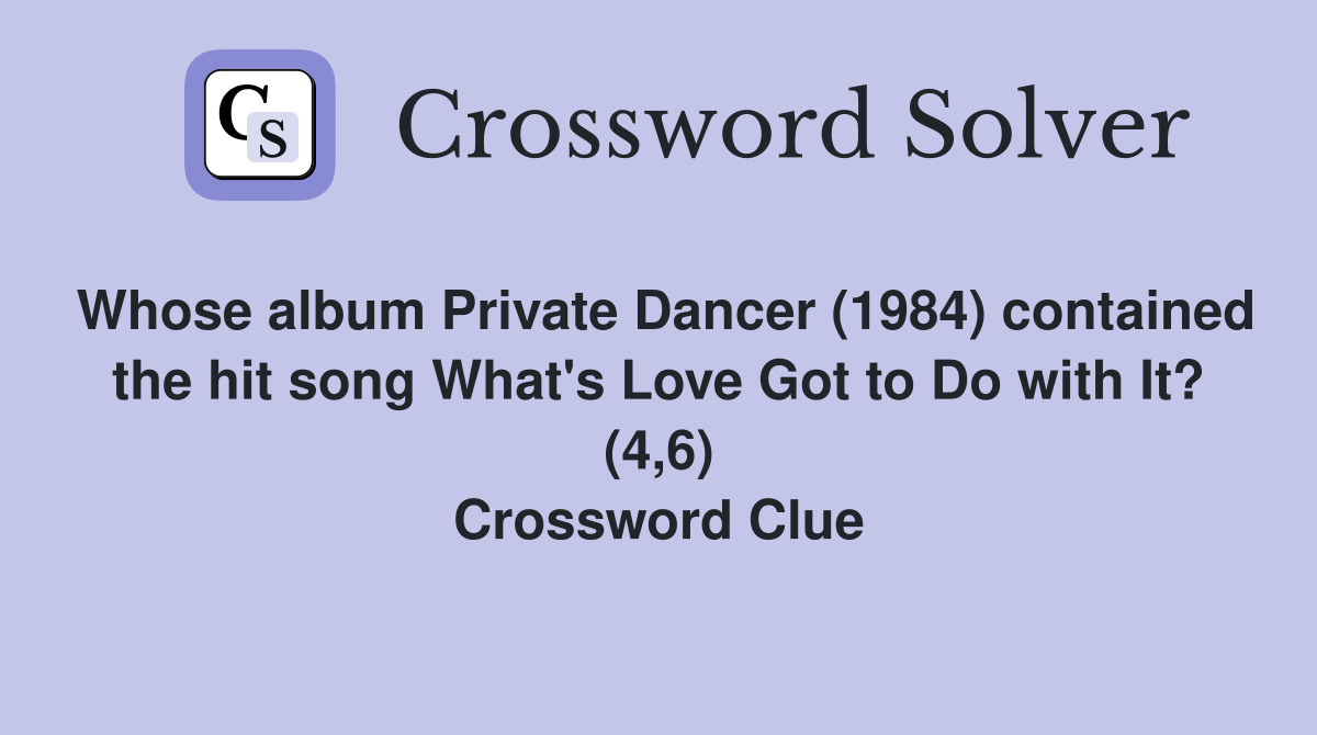 Whose album Private Dancer (1984) contained the hit song What's Love Got to Do with It? (4,6) Crossword Clue