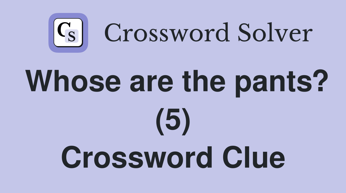 Whose are the pants? (5) Crossword Clue