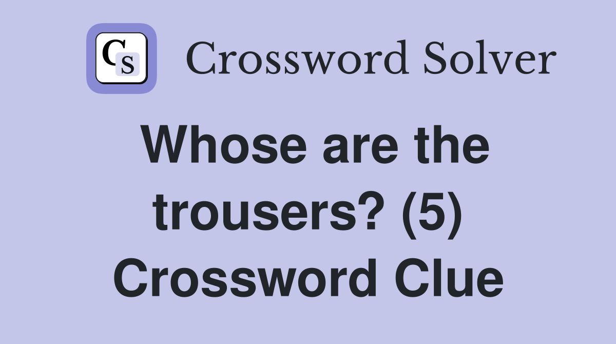 Whose are the trousers? (5) Crossword Clue
