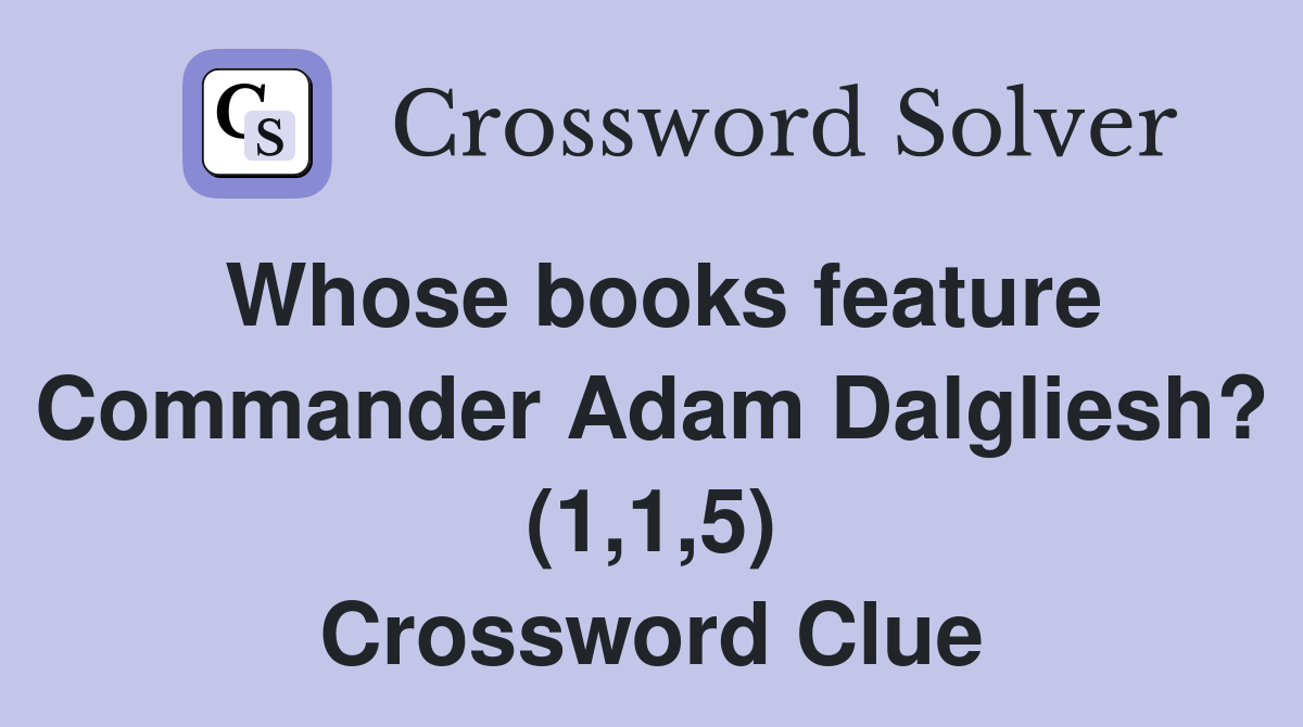 Whose books feature Commander Adam Dalgliesh? (1,1,5) Crossword Clue