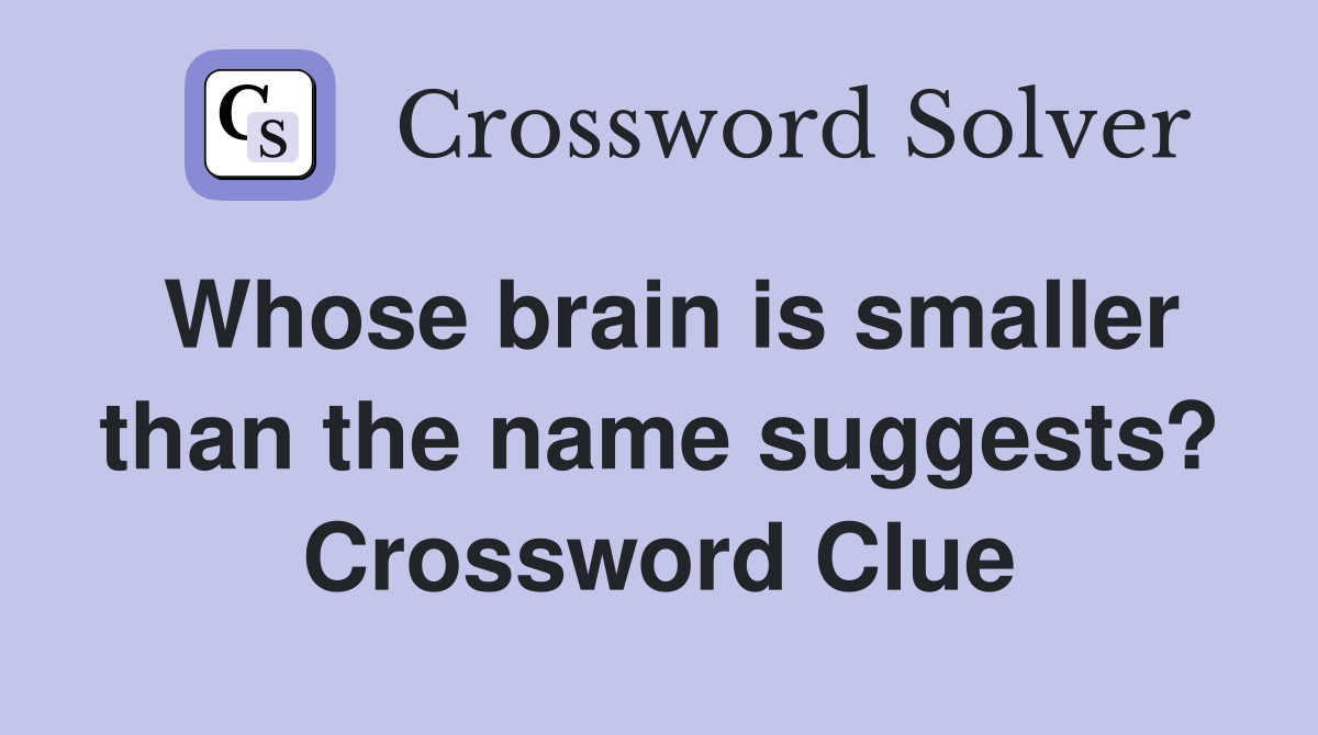 Whose brain is smaller than the name suggests? Crossword Clue