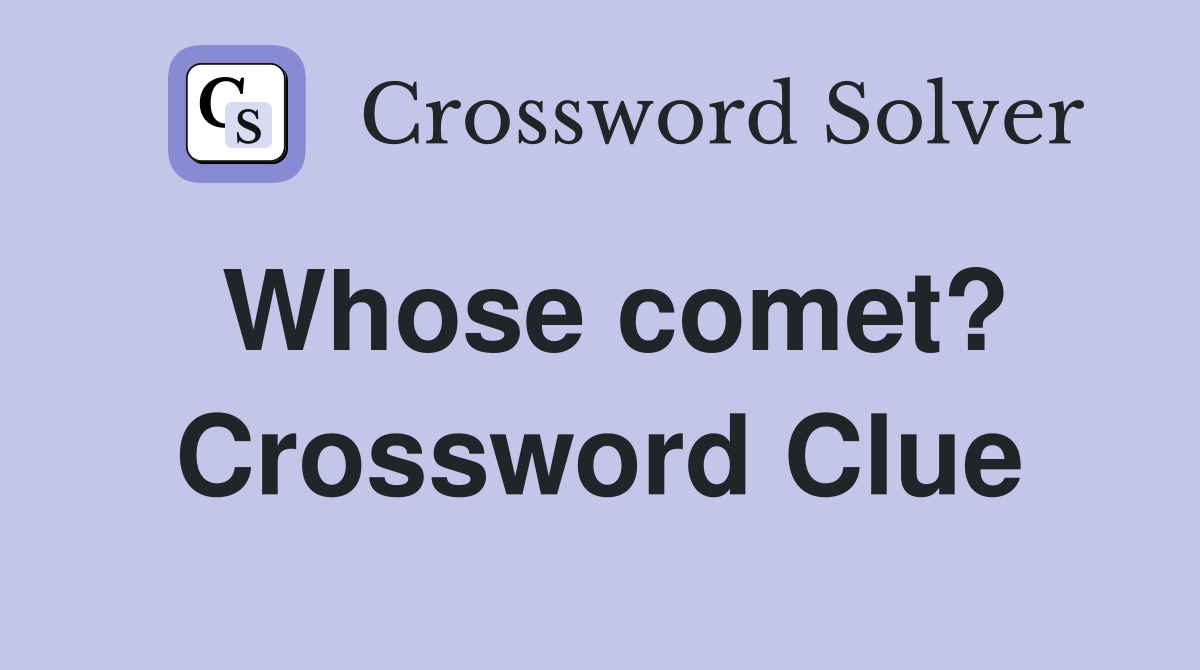 Whose comet? Crossword Clue
