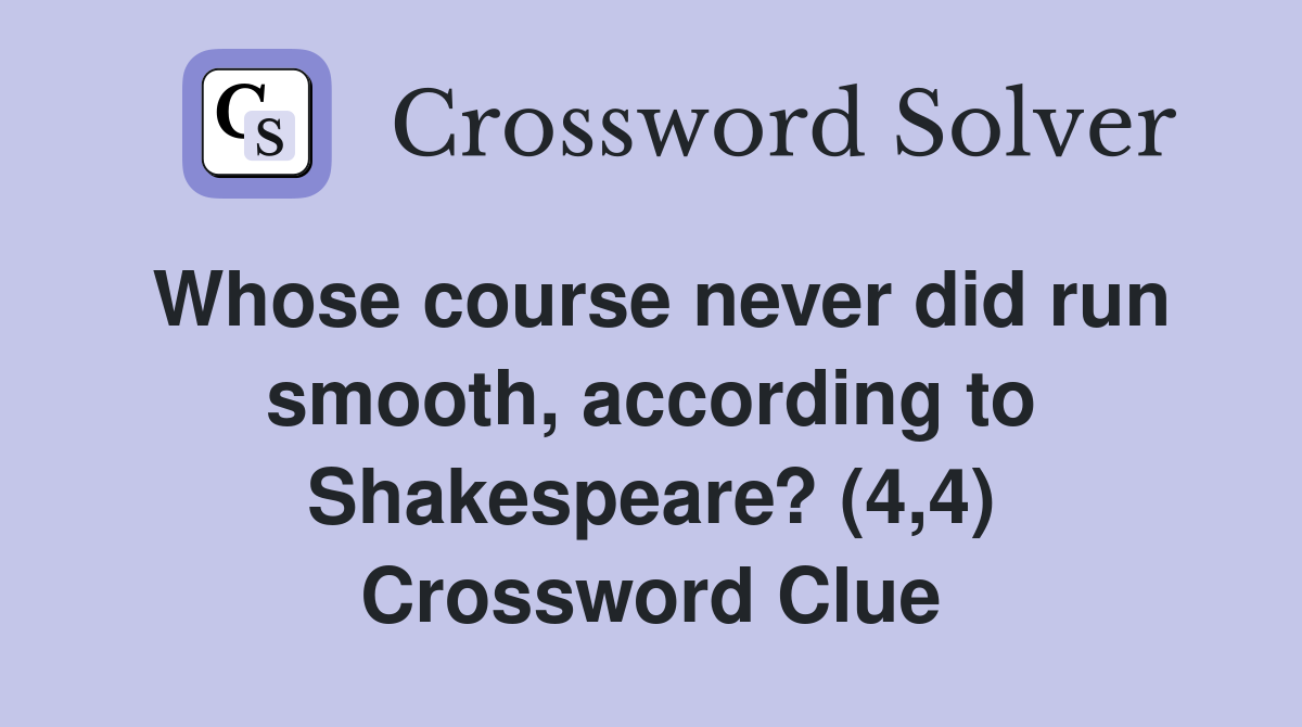 Whose course never did run smooth, according to Shakespeare? (4,4) Crossword Clue