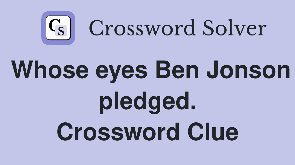 Whose eyes Ben Jonson pledged. Crossword Clue