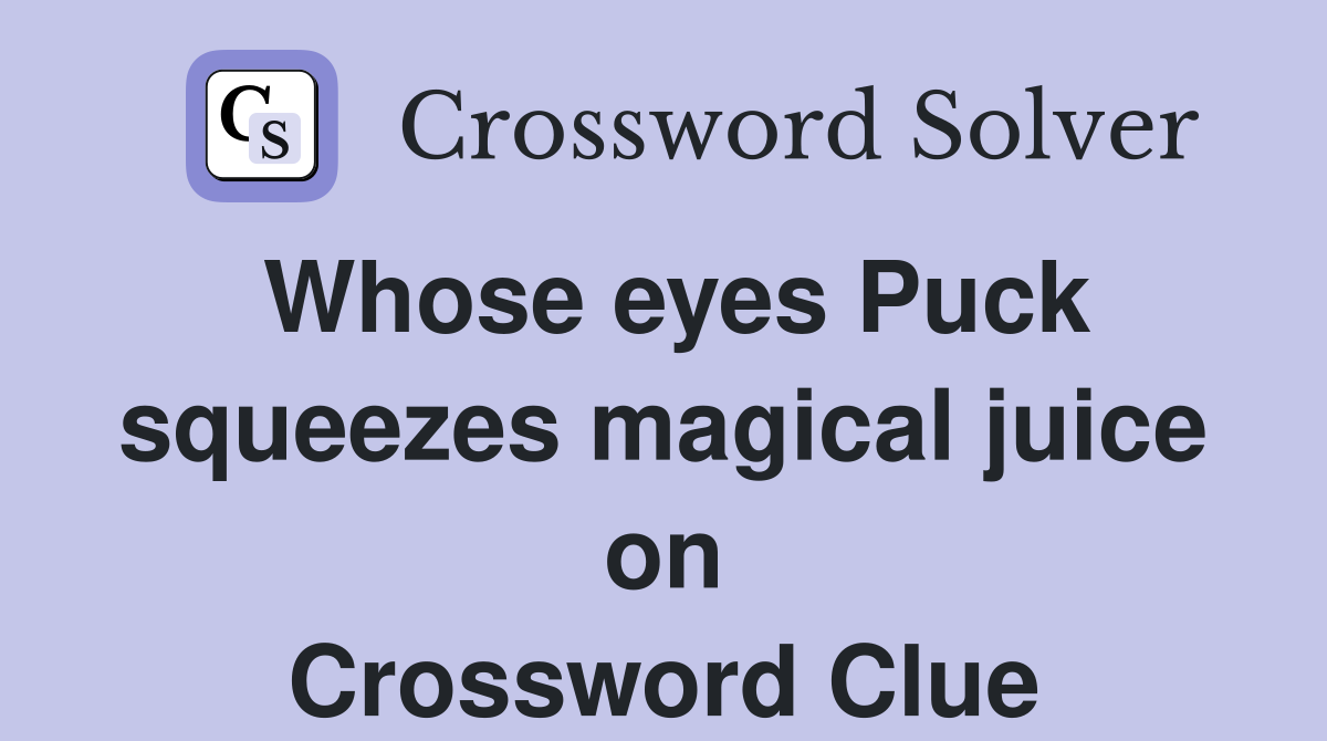Whose eyes Puck squeezes magical juice on Crossword Clue