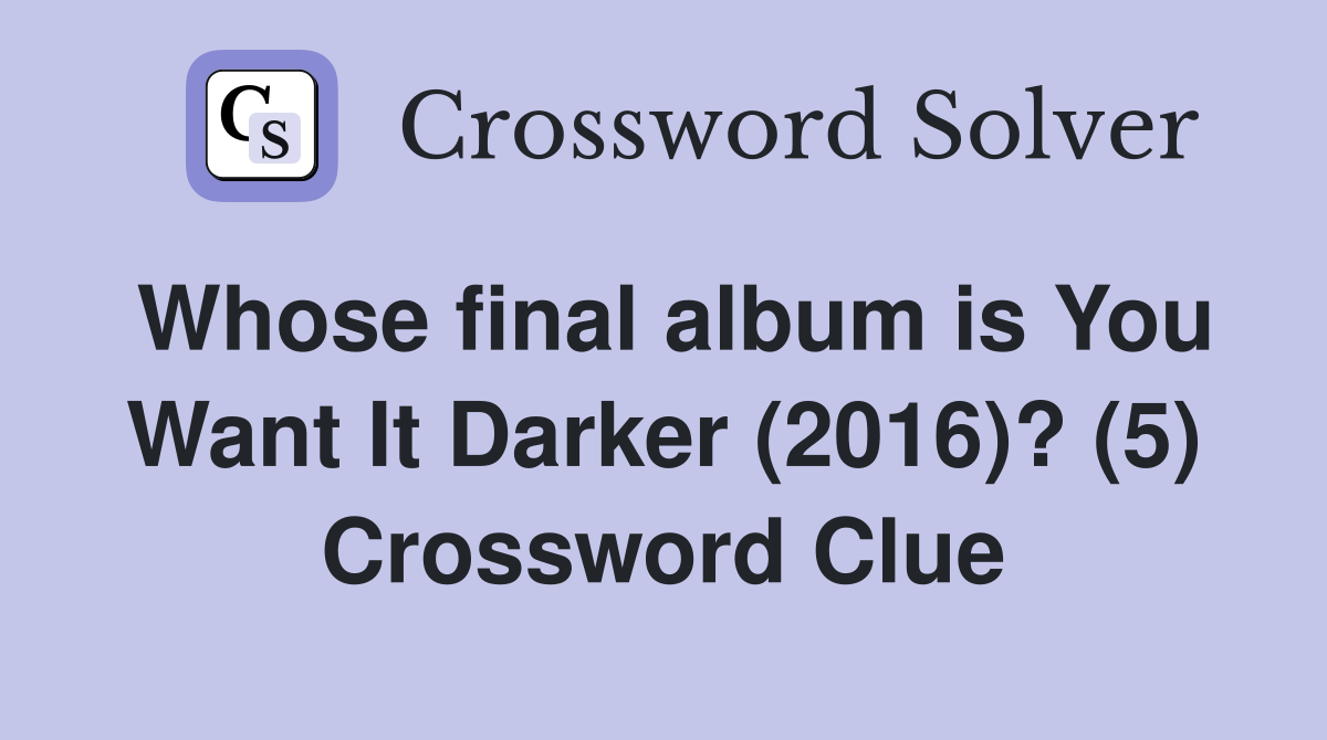Whose final album is You Want It Darker (2016)? (5) Crossword Clue