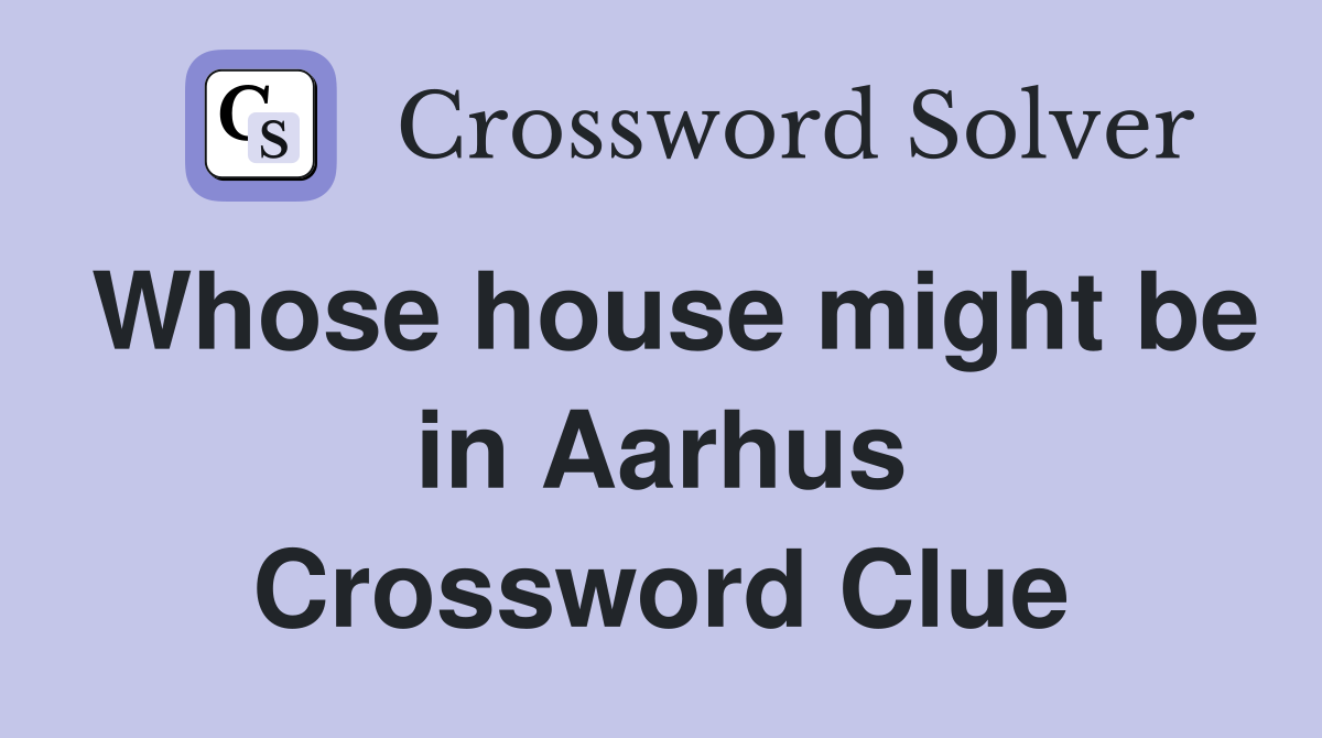 Whose house might be in Aarhus Crossword Clue