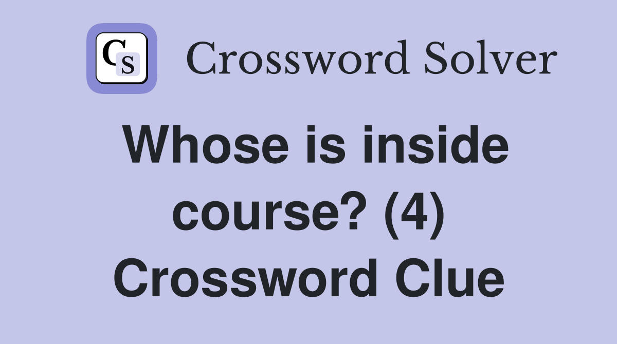 Whose is inside course? (4) Crossword Clue