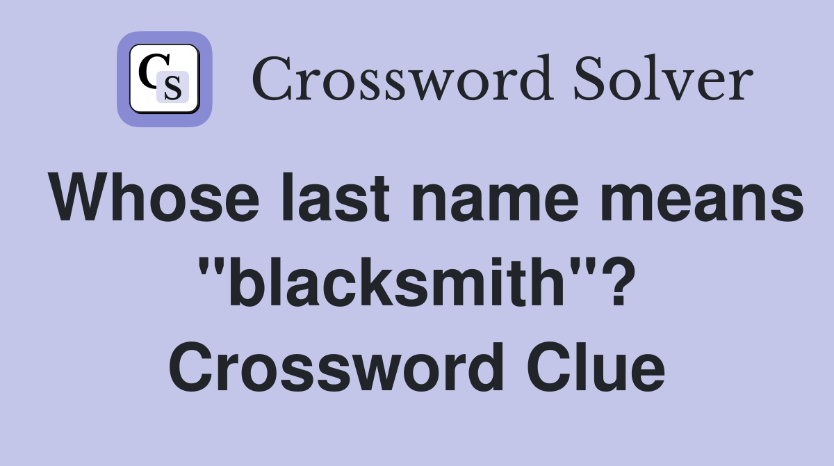 Whose last name means "blacksmith"? Crossword Clue