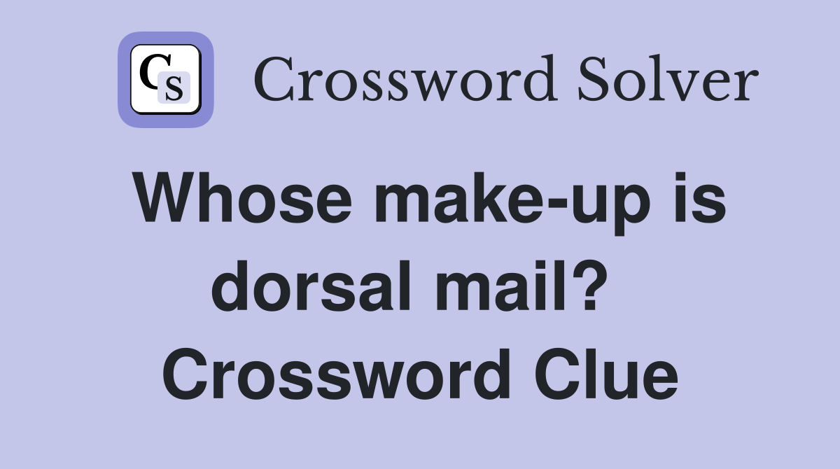 Whose make-up is dorsal mail?  Crossword Clue