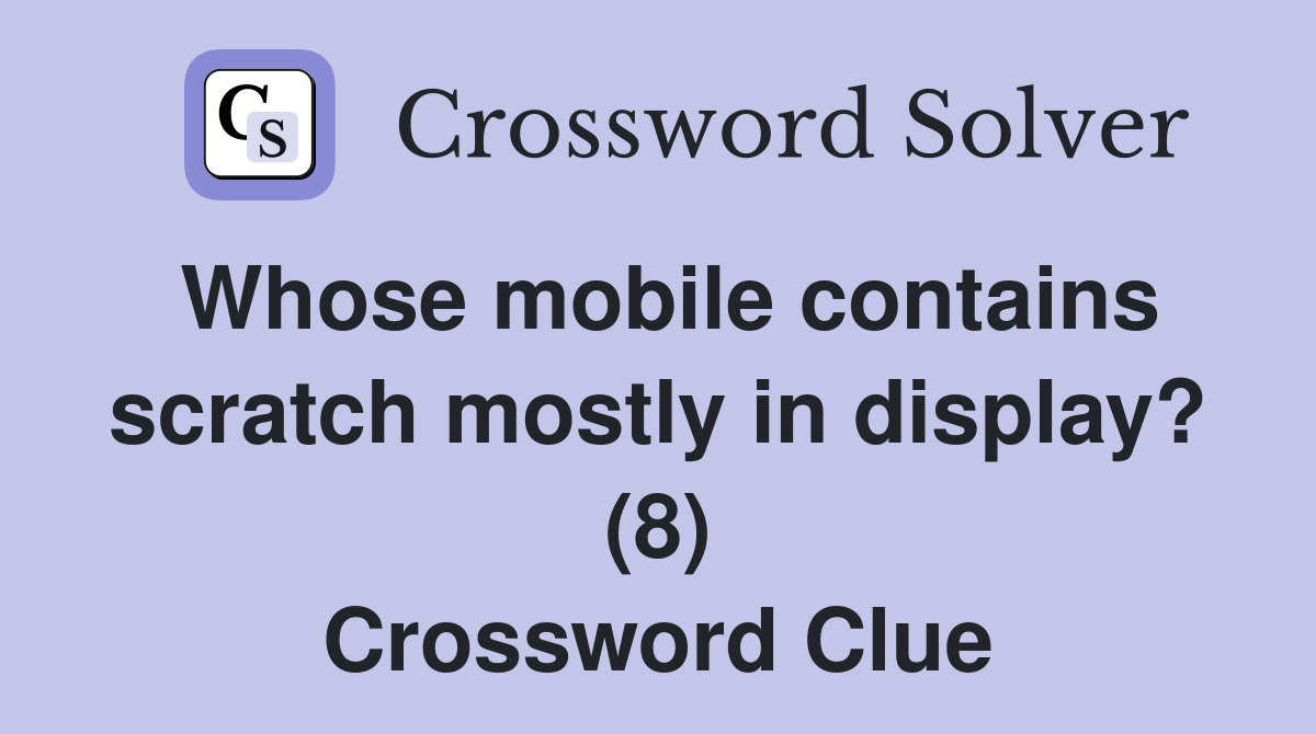 Whose mobile contains scratch mostly in display? (8) Crossword Clue