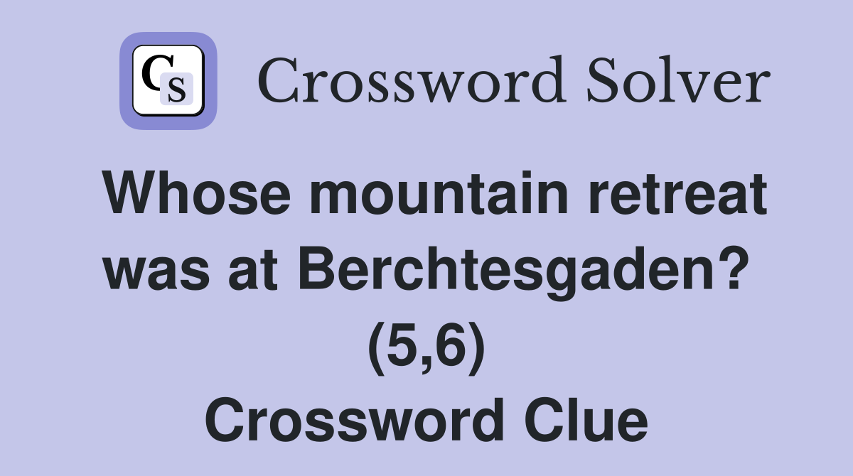 Whose mountain retreat was at Berchtesgaden? (5,6) Crossword Clue