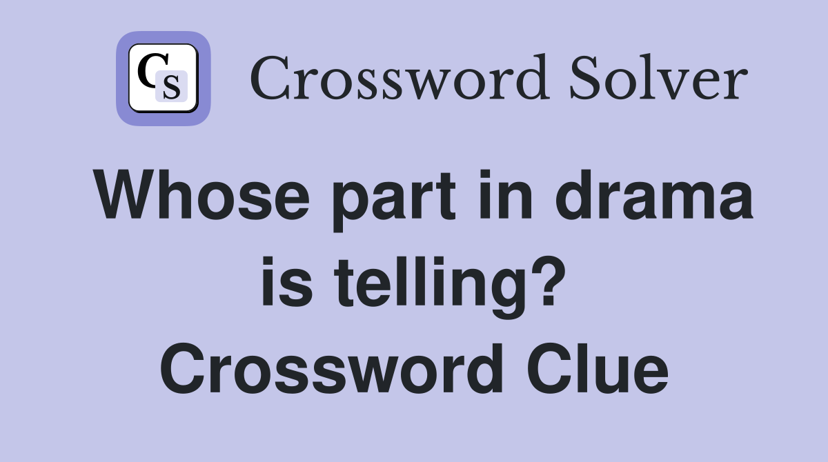Whose part in drama is telling? Crossword Clue