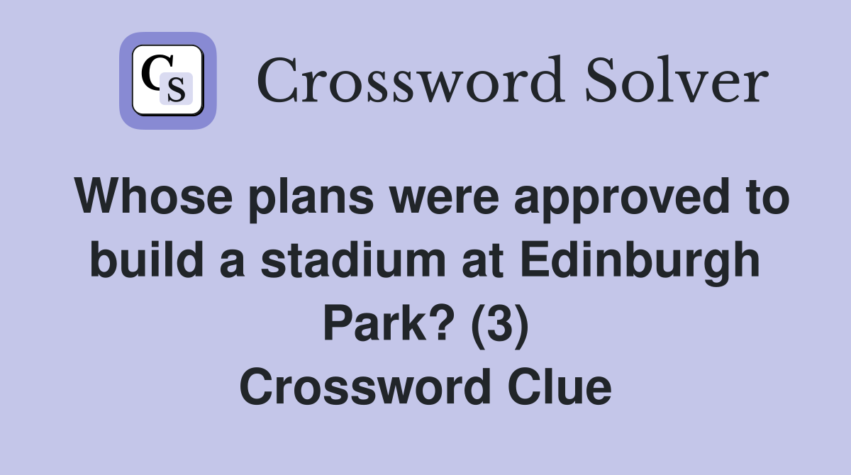 Whose plans were approved to build a stadium at Edinburgh Park? (3) Crossword Clue