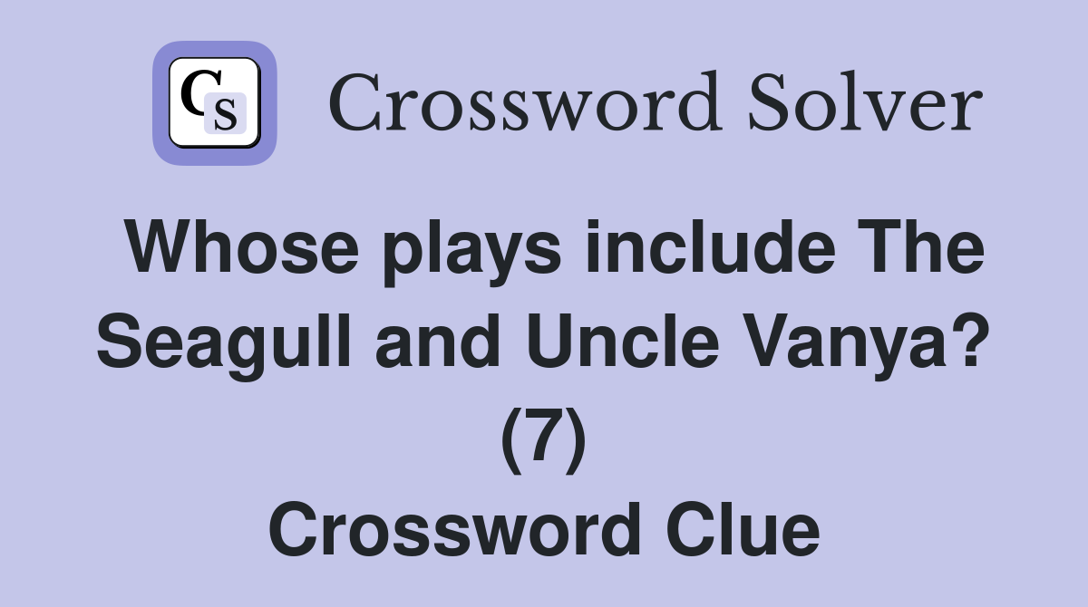 Whose plays include The Seagull and Uncle Vanya? (7) Crossword Clue