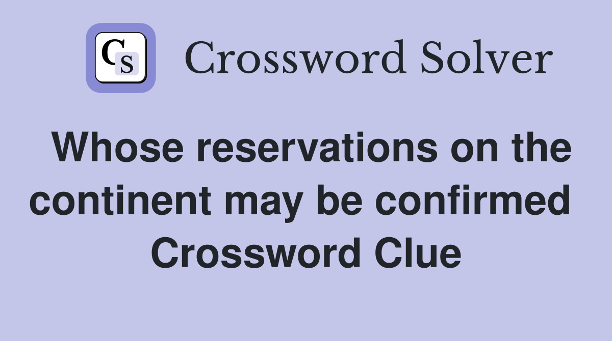 Whose reservations on the continent may be confirmed  Crossword Clue
