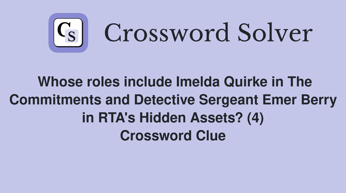 Whose roles include Imelda Quirke in The Commitments and Detective Sergeant Emer Berry in RTA's Hidden Assets? (4) Crossword Clue