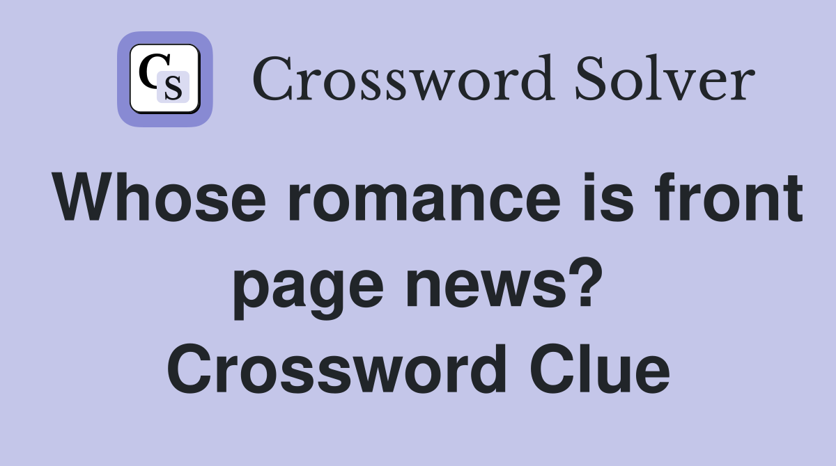Whose romance is front page news? Crossword Clue