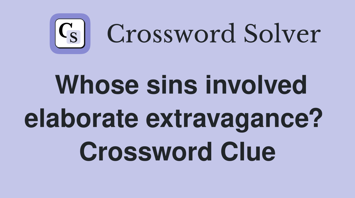 Whose sins involved elaborate extravagance?  Crossword Clue