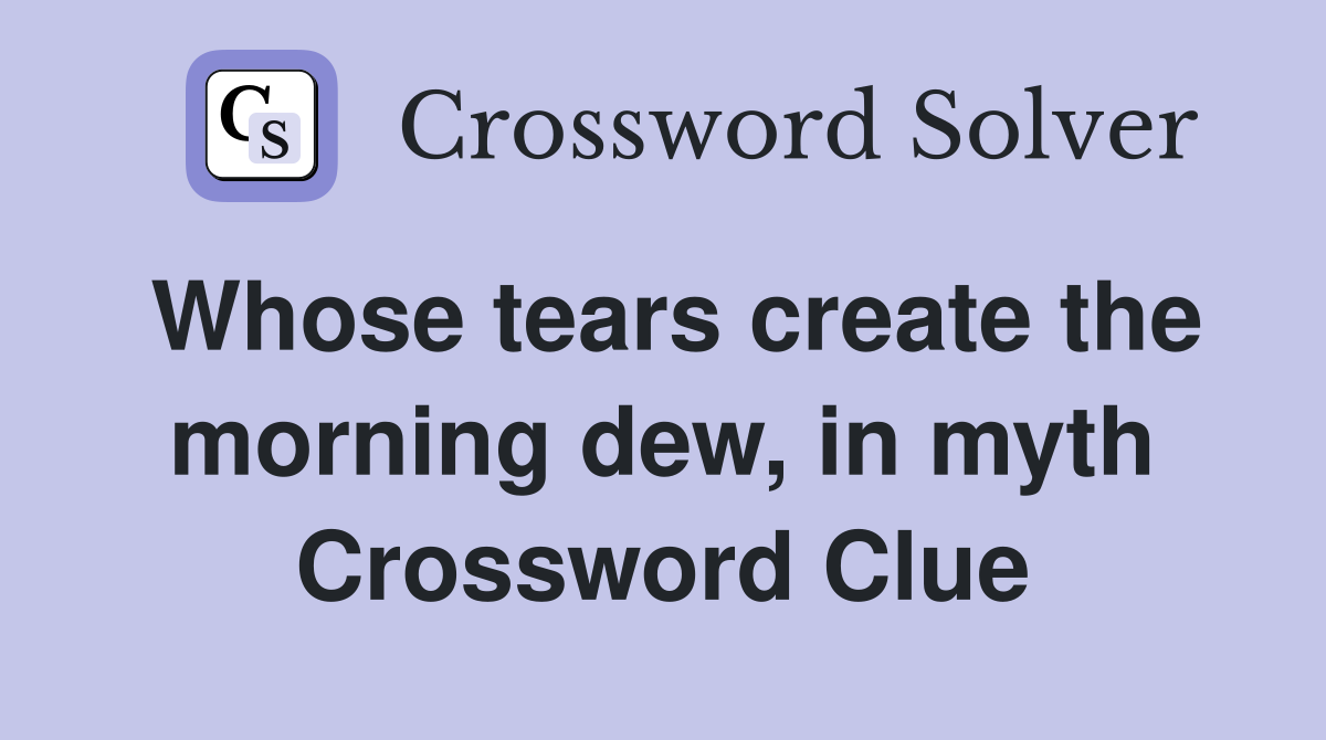 Whose tears create the morning dew, in myth Crossword Clue