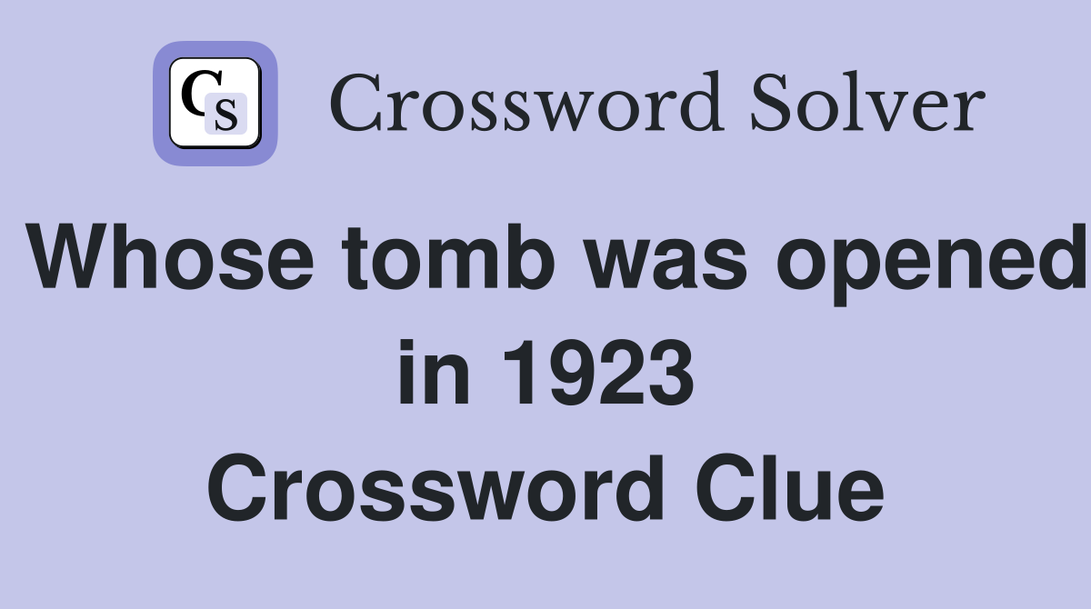 Whose tomb was opened in 1923 Crossword Clue