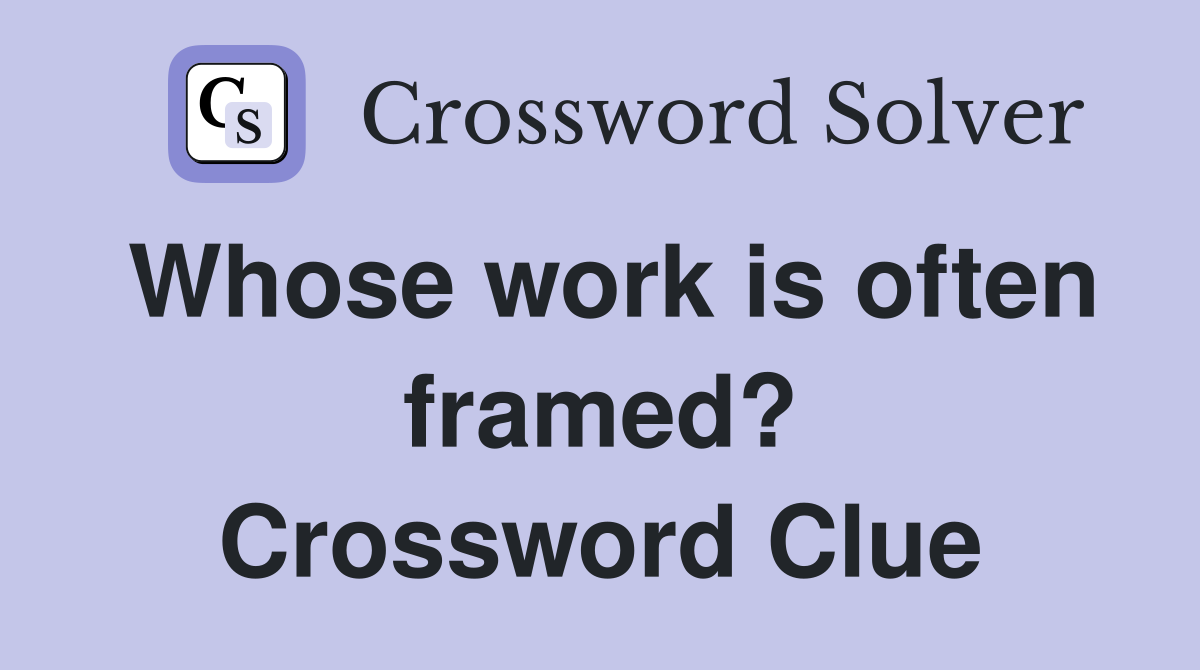 Whose work is often framed? Crossword Clue