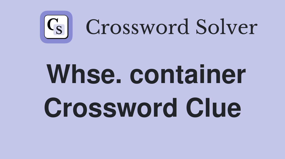 Whse. container Crossword Clue