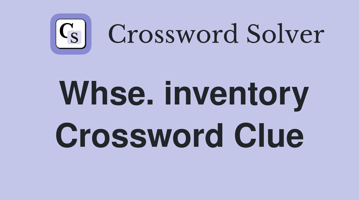 Whse. inventory Crossword Clue