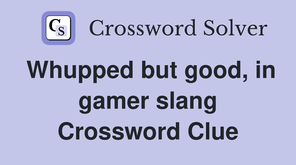 Whupped but good, in gamer slang Crossword Clue