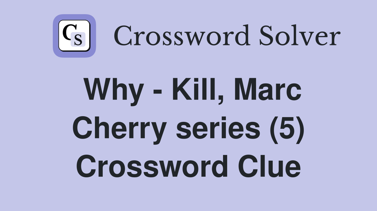 Why - Kill, Marc Cherry series (5) Crossword Clue